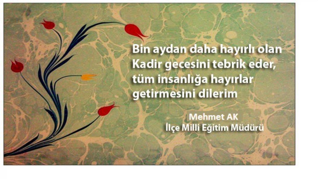 İlçe Milli Eğitim Müdürümüz Mehmet AK'ın Kadir Gecesi Mesajı